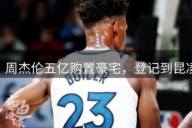 周杰伦五亿购置豪宅，登记到昆凌的名下，被质疑对私生子事件补偿